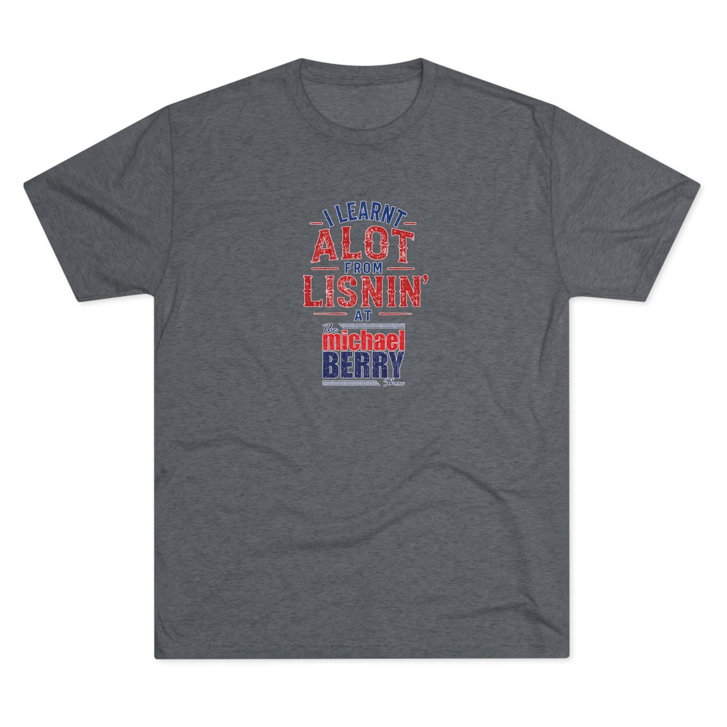 I learnt alot from lisnin' - Tri-Blend Crew Tee