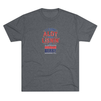 I learnt alot from lisnin' - Tri-Blend Crew Tee