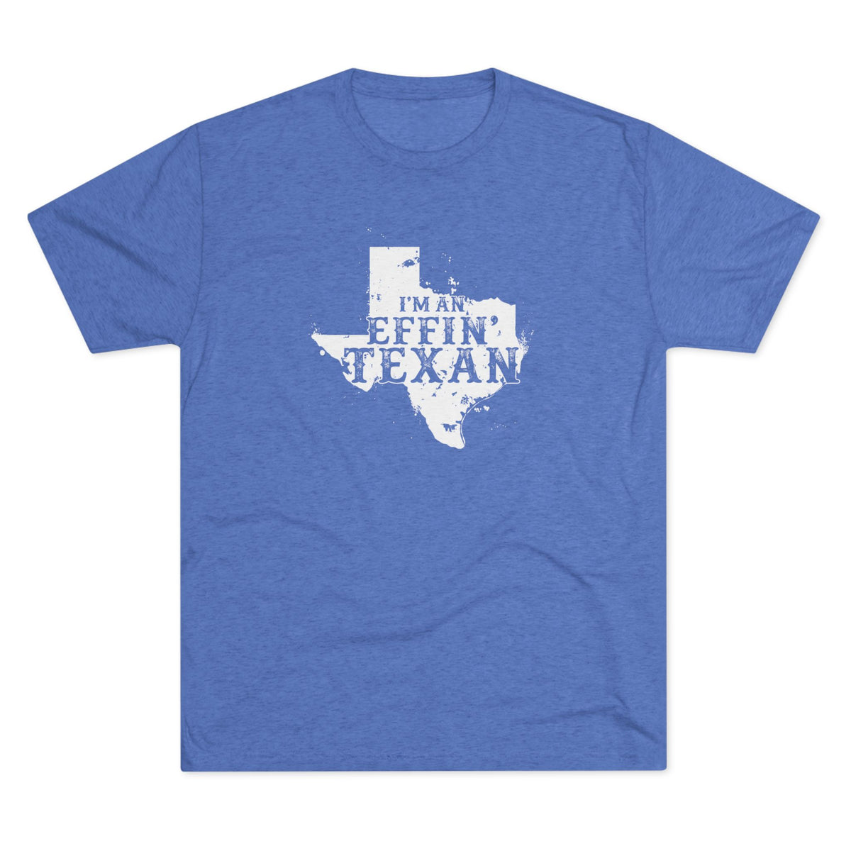 I'm an Effin' Texan - Tri-Blend Crew Tee