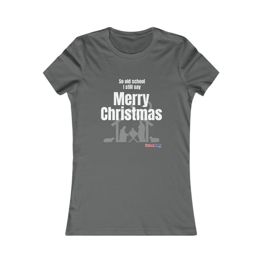 So old school I still say Merry Christmas - Women's Favorite Tee