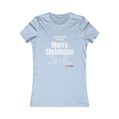 So old school I still say Merry Christmas - Women's Favorite Tee