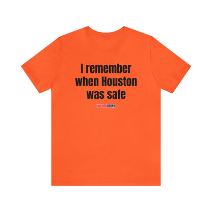 I remember when Houston was safe - Unisex Jersey Short Sleeve Tee