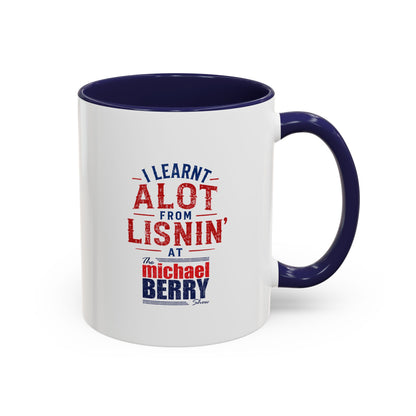 I learnt alot from lisnin' - Coffee Mug, 11oz or 15oz