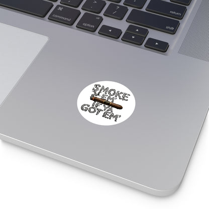 Smoke em' if you got em' - Round Sticker