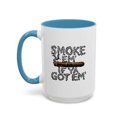 Smoke em' if you got em' - Coffee Mug, 11oz or 15oz
