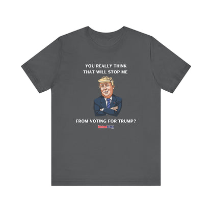 You think that will stop me from voting for Trump? - Men's Short Sleeve Tee