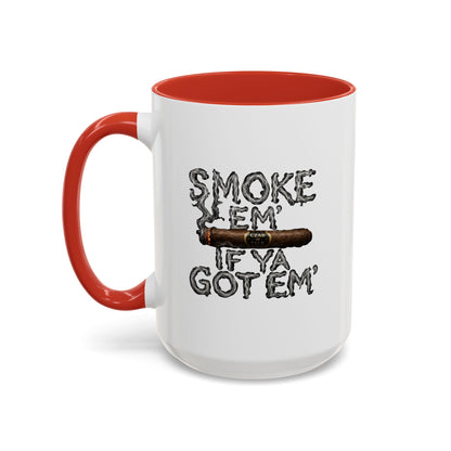 Smoke em' if you got em' - Coffee Mug, 11oz or 15oz