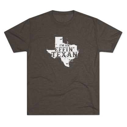 I'm an Effin' Texan - Tri-Blend Crew Tee