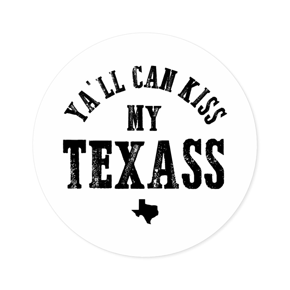 Y'all Can Kiss my Texass - Round Sticker
