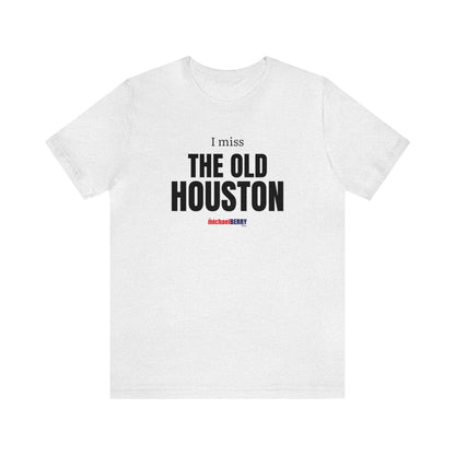 I miss THE OLD HOUSTON - Unisex Jersey Short Sleeve Tee