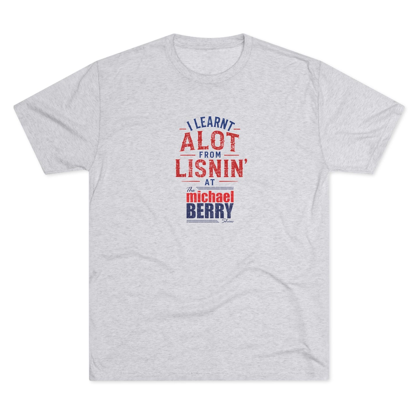 I learnt alot from lisnin' - Tri-Blend Crew Tee