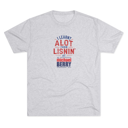 I learnt alot from lisnin' - Tri-Blend Crew Tee