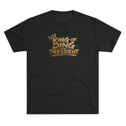 King of Ding for President - Tri-Blend Crew Tee