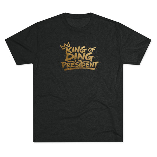 King of Ding for President - Tri-Blend Crew Tee