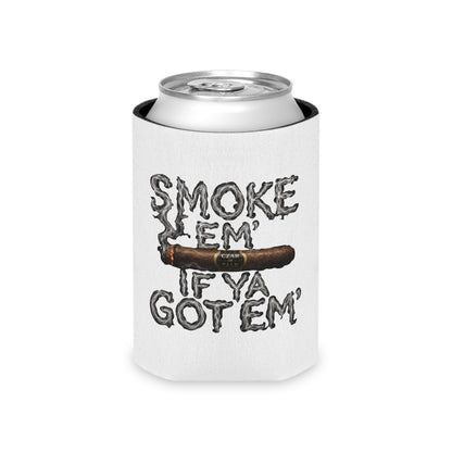 Smoke em' if you got em' - Can Cooler