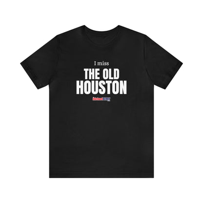 I miss THE OLD HOUSTON - Unisex Jersey Short Sleeve Tee