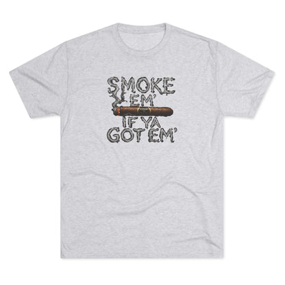 Smoke em' if you got em' - Tri-Blend Crew Tee