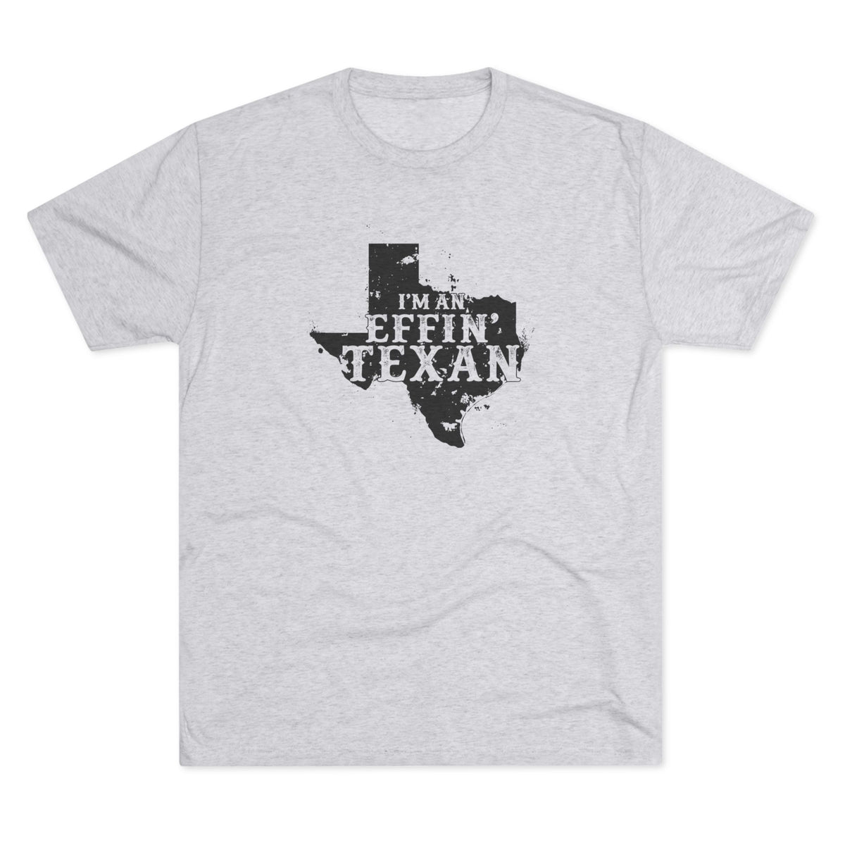 I'm an Effin' Texan - Tri-Blend Crew Tee