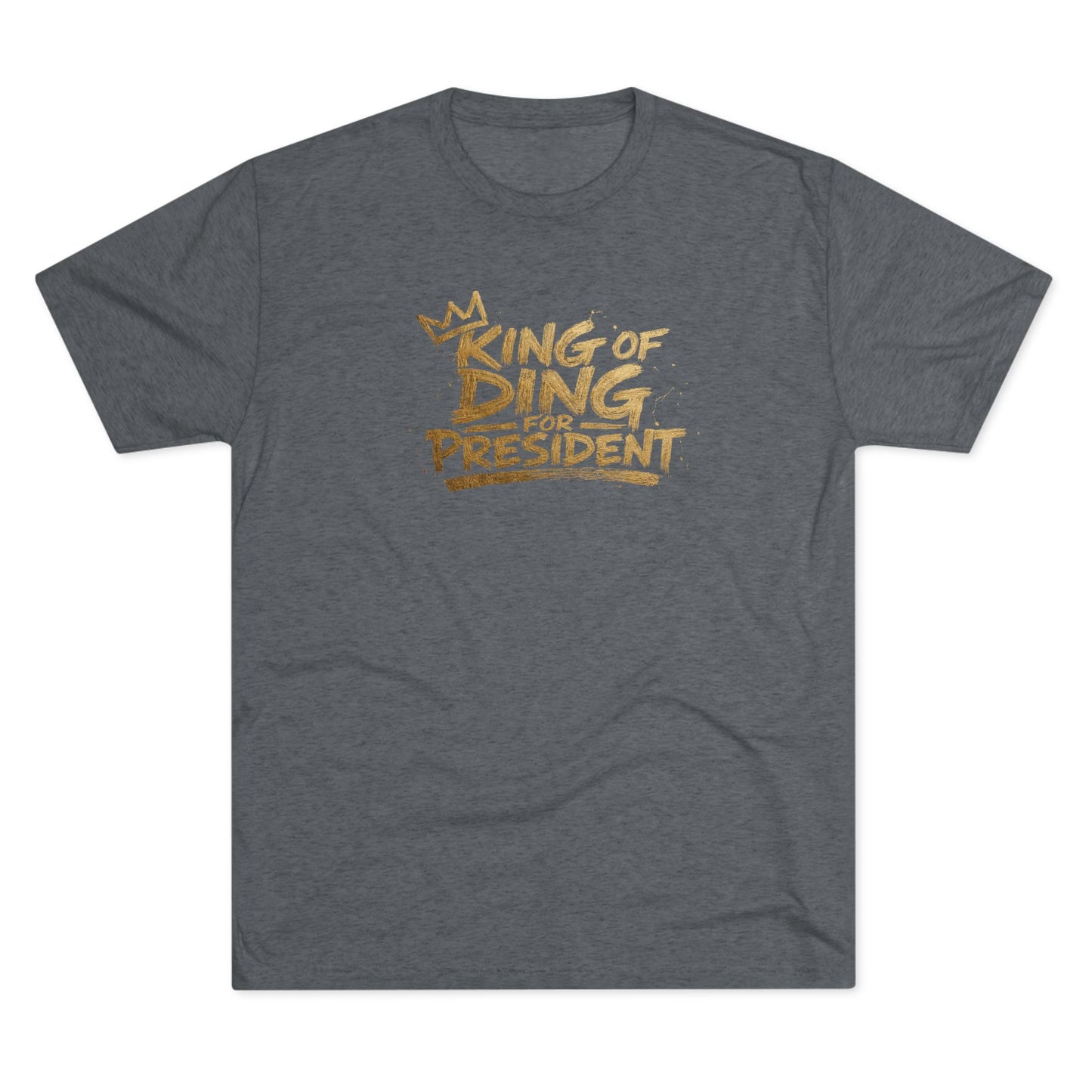King of Ding for President - Tri-Blend Crew Tee