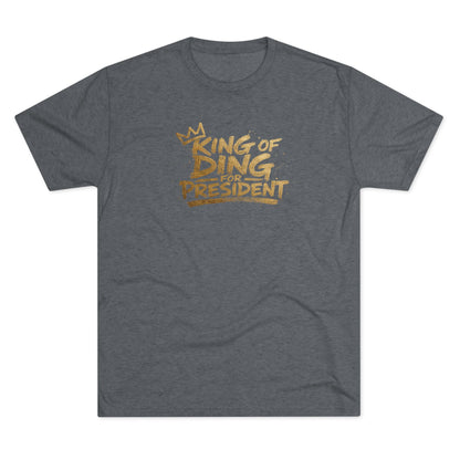 King of Ding for President - Tri-Blend Crew Tee