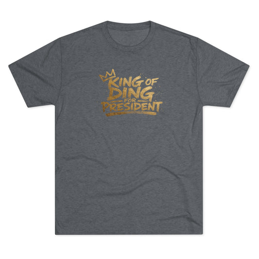 King of Ding for President - Tri-Blend Crew Tee