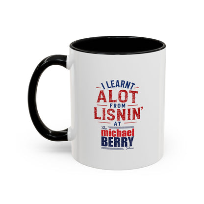 I learnt alot from lisnin' - Coffee Mug, 11oz or 15oz