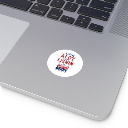 I learnt alot from lisnin' - Round Sticker