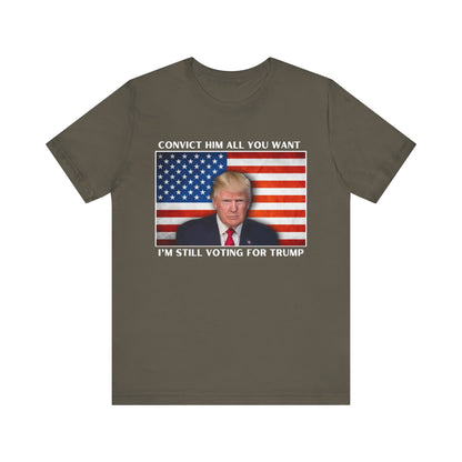 Convict him all you want, I’m still voting for Trump! - Men's Short Sleeve Tee