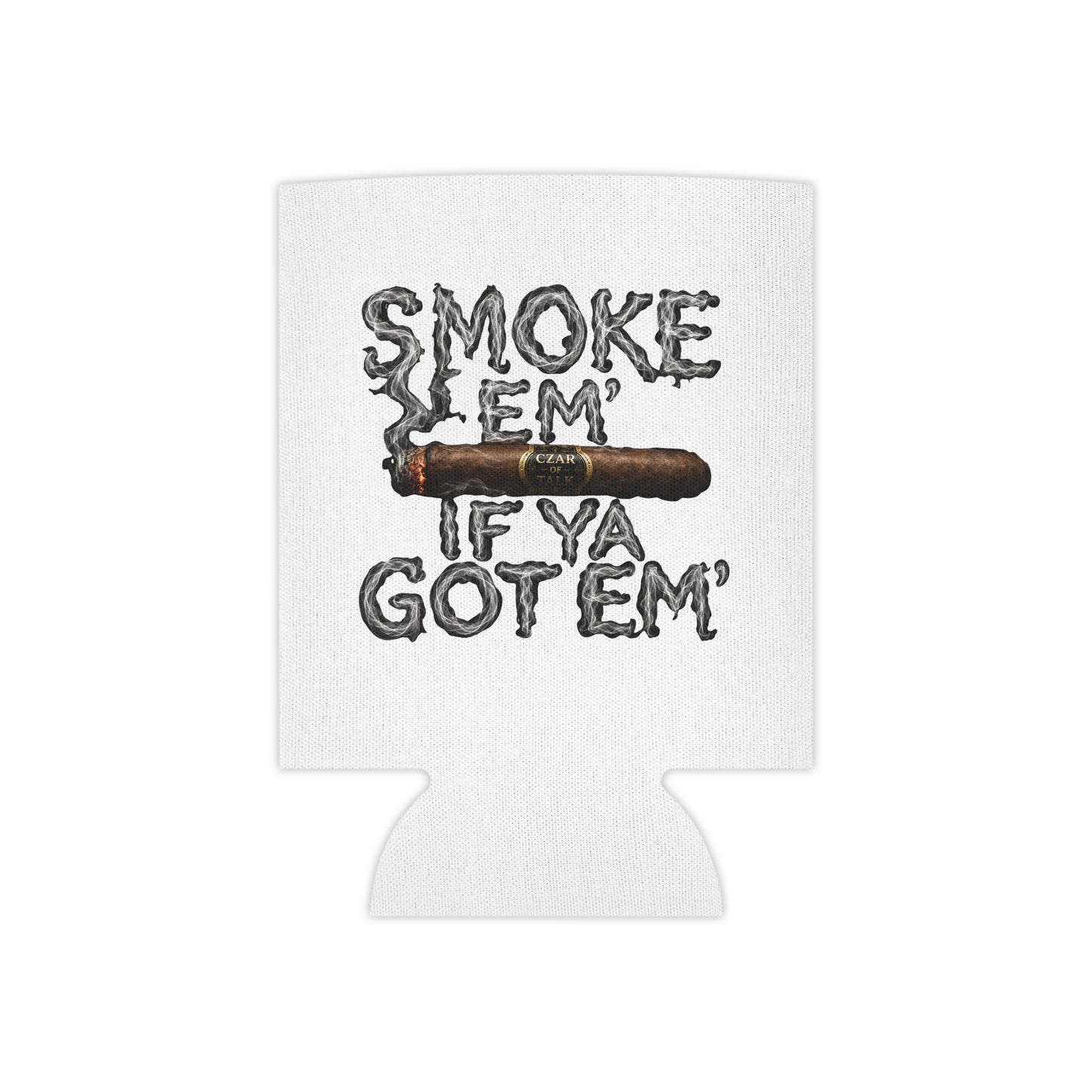 Smoke em' if you got em' - Can Cooler