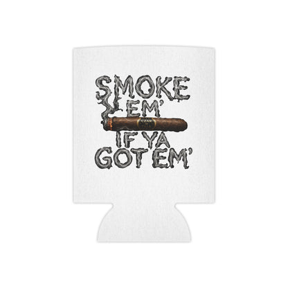 Smoke em' if you got em' - Can Cooler