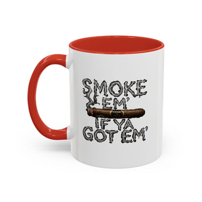 Smoke em' if you got em' - Coffee Mug, 11oz or 15oz