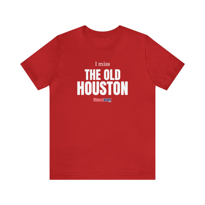I miss THE OLD HOUSTON - Unisex Jersey Short Sleeve Tee