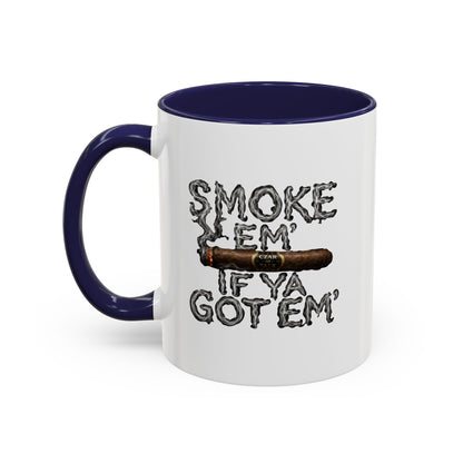 Smoke em' if you got em' - Coffee Mug, 11oz or 15oz