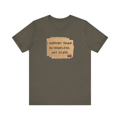 I support Trump. I'm homeless, not stupid - Short Sleeve Tee