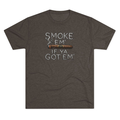 Smoke em' if you got em' - Tri-Blend Crew Tee