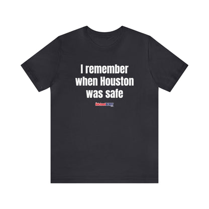 I remember when Houston was safe - Unisex Jersey Short Sleeve Tee