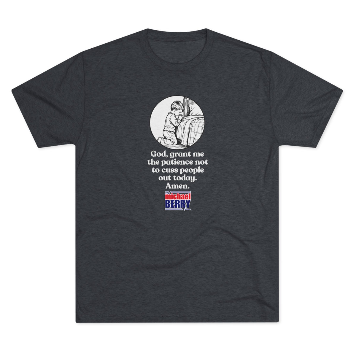 God, grant me the patience not to cuss people out today. Amen. - Tri-Blend Crew Tee