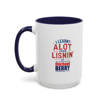 I learnt alot from lisnin' - Coffee Mug, 11oz or 15oz