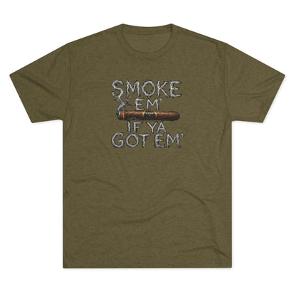 Smoke em' if you got em' - Tri-Blend Crew Tee