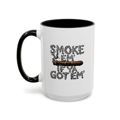 Smoke em' if you got em' - Coffee Mug, 11oz or 15oz