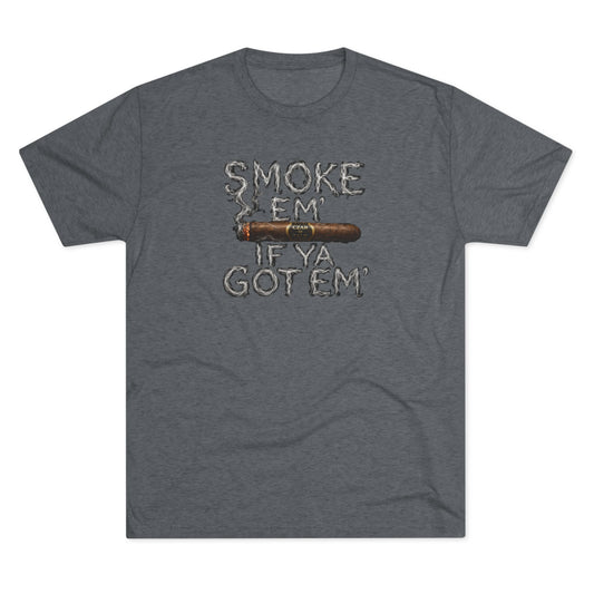 Smoke em' if you got em' - Tri-Blend Crew Tee