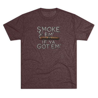 Smoke em' if you got em' - Tri-Blend Crew Tee