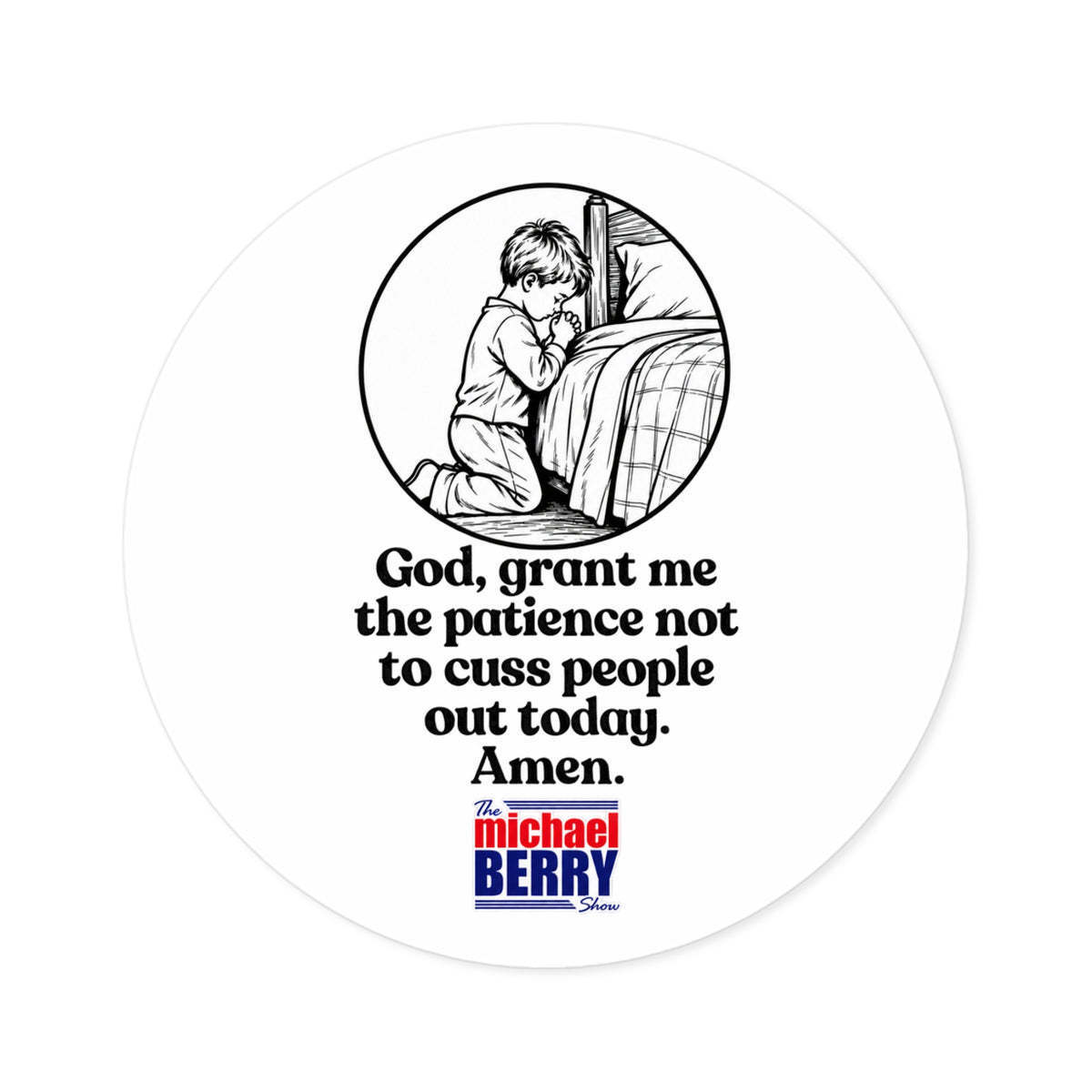 God, grant me the patience not to cuss people out today. Amen. - Round Sticker