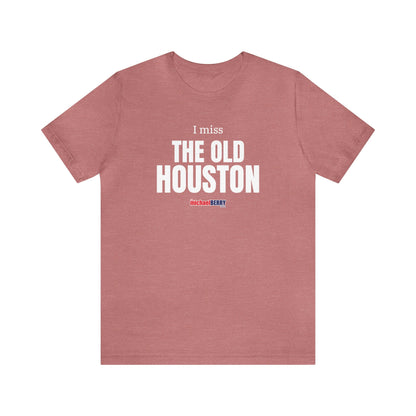 I miss THE OLD HOUSTON - Unisex Jersey Short Sleeve Tee
