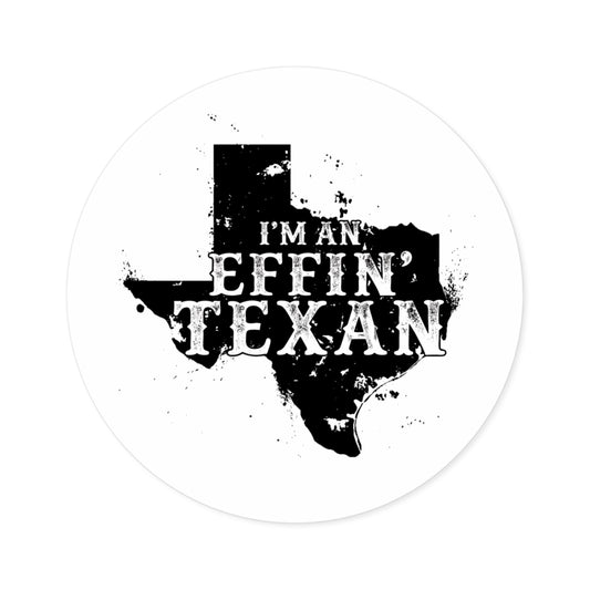 I'm an Effin' Texan - Round Sticker