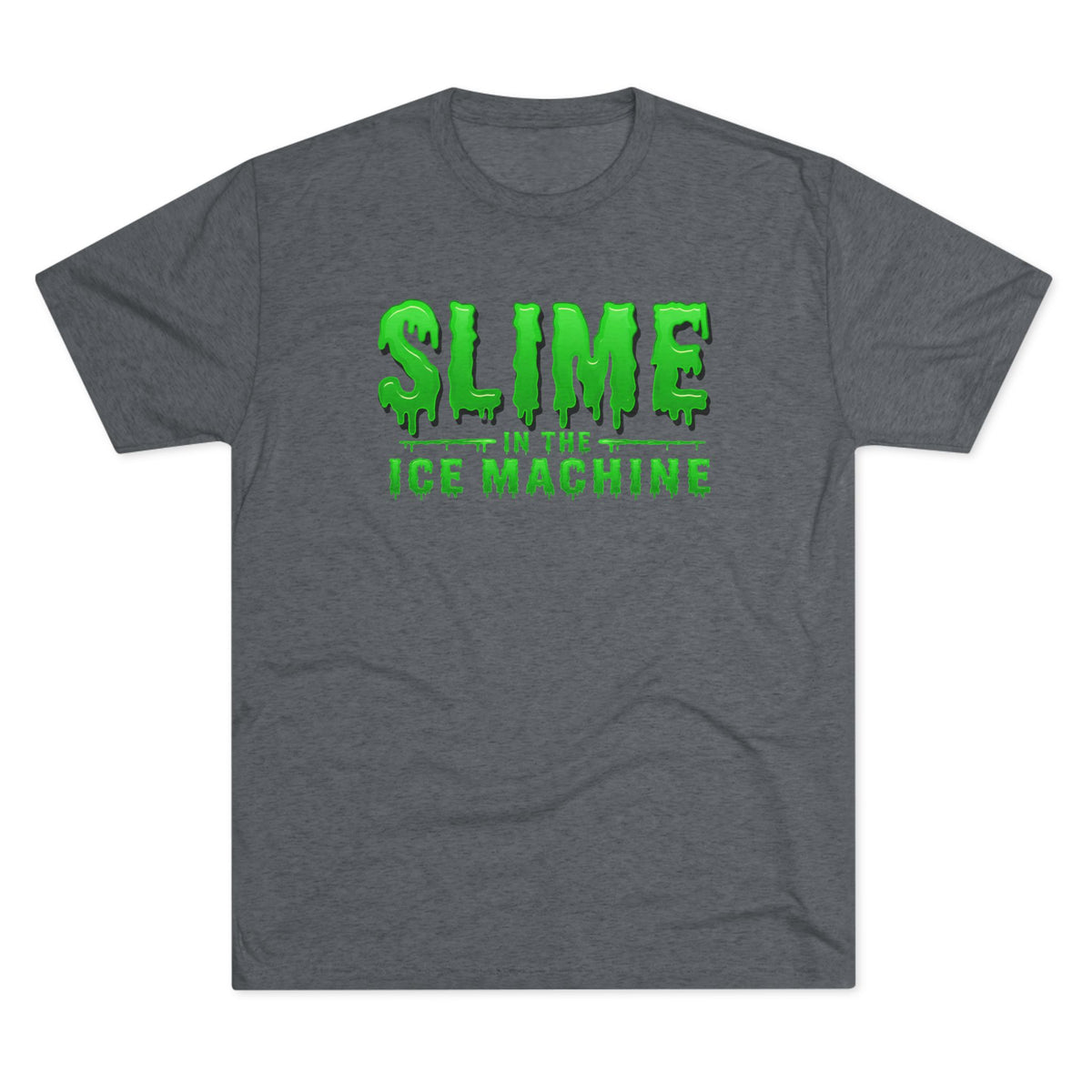 Slime in the Ice Machine - Tri-Blend Crew Tee