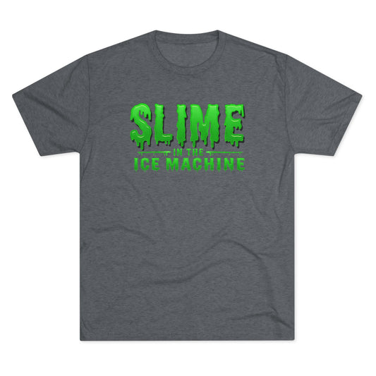 Slime in the Ice Machine - Tri-Blend Crew Tee