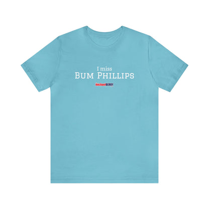 I miss BUM PHILLIPS - Unisex Jersey Short Sleeve Tee