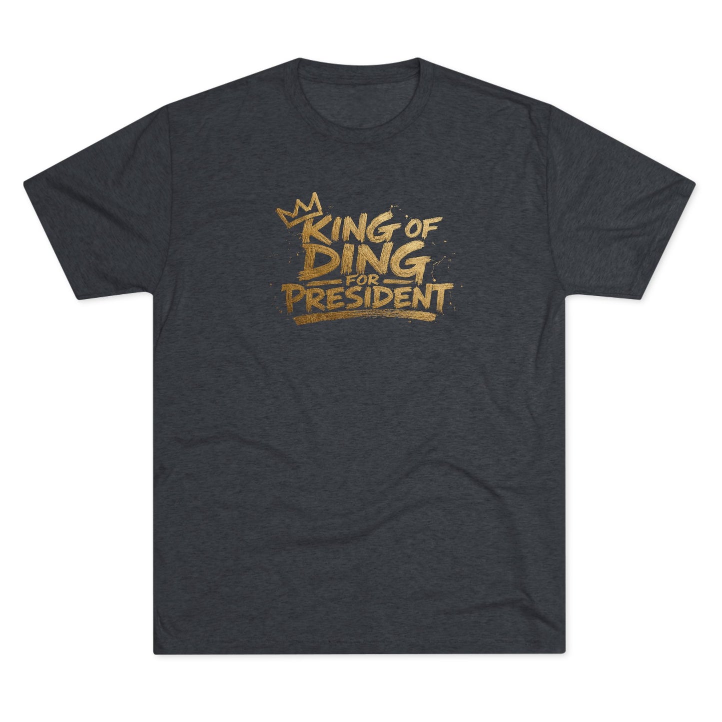 King of Ding for President - Tri-Blend Crew Tee