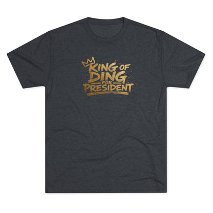 King of Ding for President - Tri-Blend Crew Tee